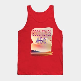 GOOD TIMES AHEAD Tank Top